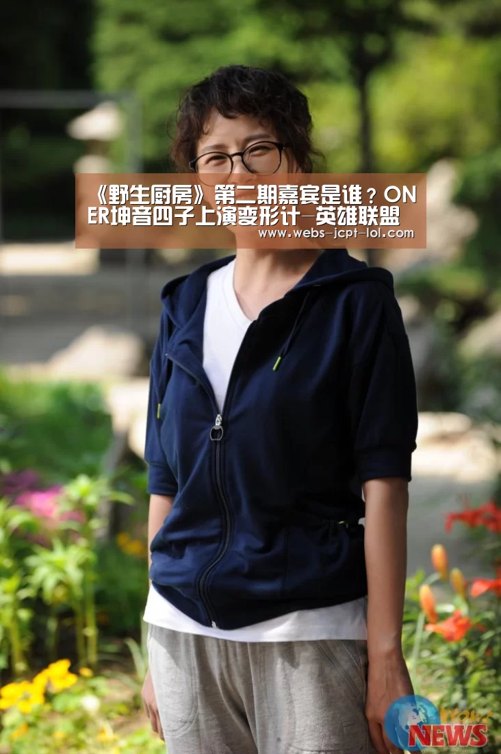 《野生厨房》第二期嘉宾是谁?ONER坤音四子上演变形计-英雄联盟竞猜大厅 (图1) LOL全球总决赛下注官方网站